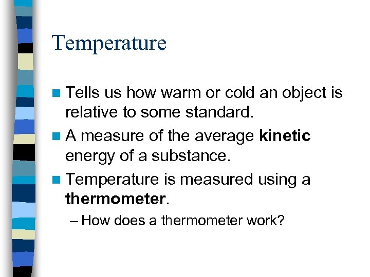 Temperature n Tells us how warm or cold an object is relative to some