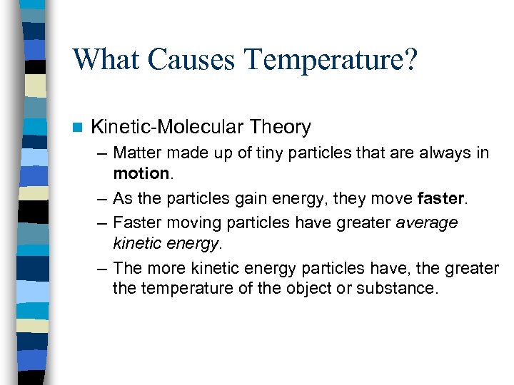 What Causes Temperature? n Kinetic-Molecular Theory – Matter made up of tiny particles that