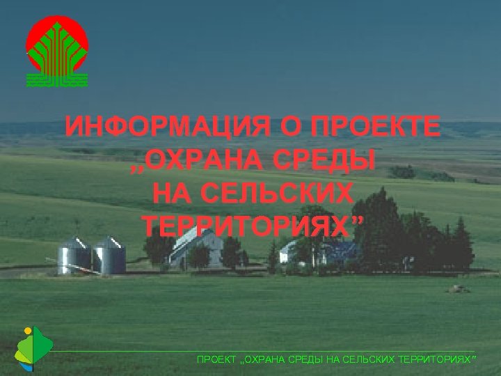 ИНФОРМАЦИЯ О ПРОЕКТЕ „ОХРАНА СРЕДЫ НА СЕЛЬСКИХ ТЕРРИТОРИЯХ” ПРОЕКТ „ОХРАНА СРЕДЫ НА СЕЛЬСКИХ ТЕРРИТОРИЯХ”