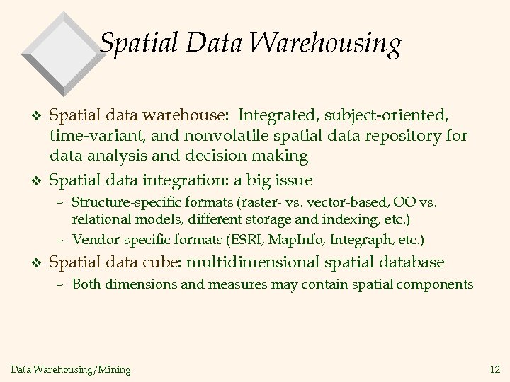 Spatial Data Warehousing v v Spatial data warehouse: Integrated, subject-oriented, time-variant, and nonvolatile spatial