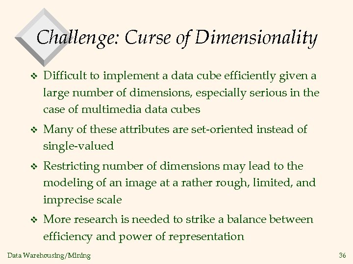 Challenge: Curse of Dimensionality v Difficult to implement a data cube efficiently given a