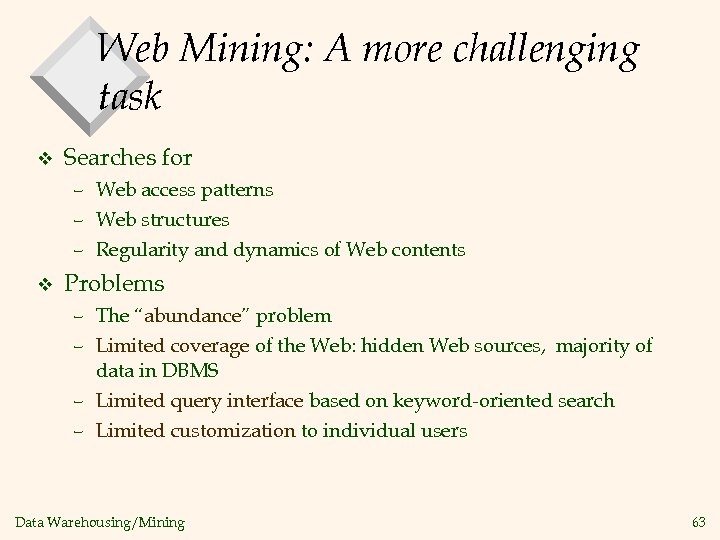 Web Mining: A more challenging task v Searches for – Web access patterns –