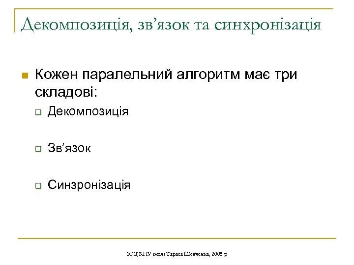 Декомпозиція, зв’язок та синхронізація n Кожен паралельний алгоритм має три складові: q Декомпозиція q