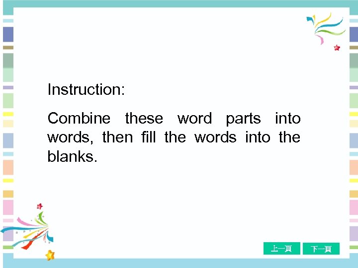 Instruction: Combine these word parts into words, then fill the words into the blanks.