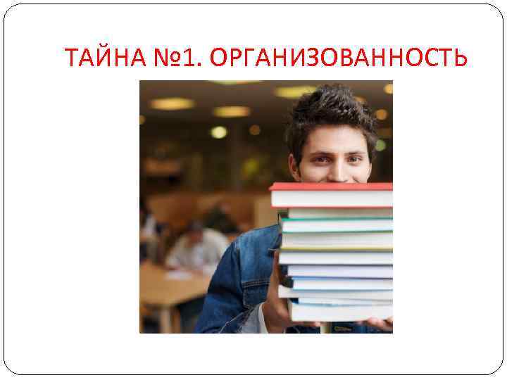 ТАЙНА № 1. ОРГАНИЗОВАННОСТЬ 