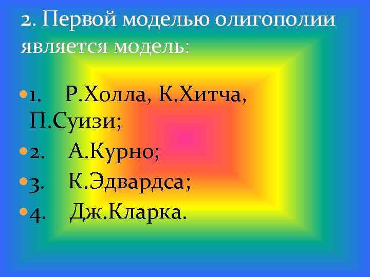 2. Первой моделью олигополии является модель: 1. Р. Холла, К. Хитча, П. Суизи; 2.