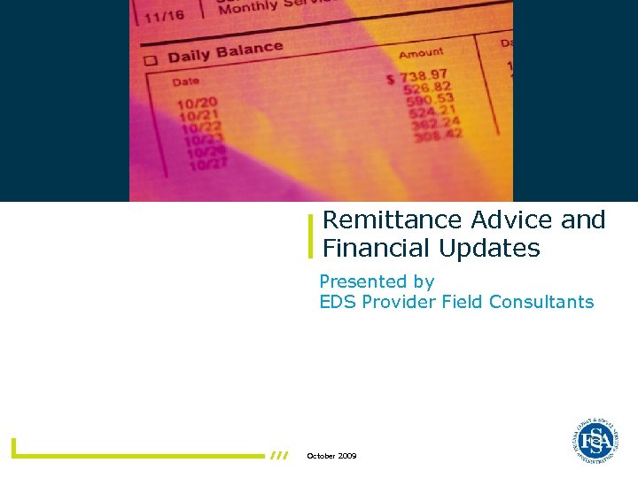 Remittance Advice and Financial Updates Presented by EDS Provider Field Consultants October 2009 