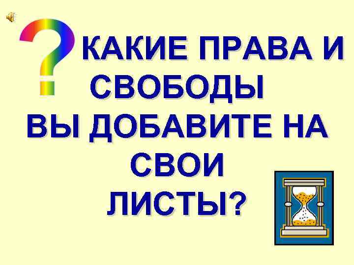 КАКИЕ ПРАВА И СВОБОДЫ ВЫ ДОБАВИТЕ НА СВОИ ЛИСТЫ? 