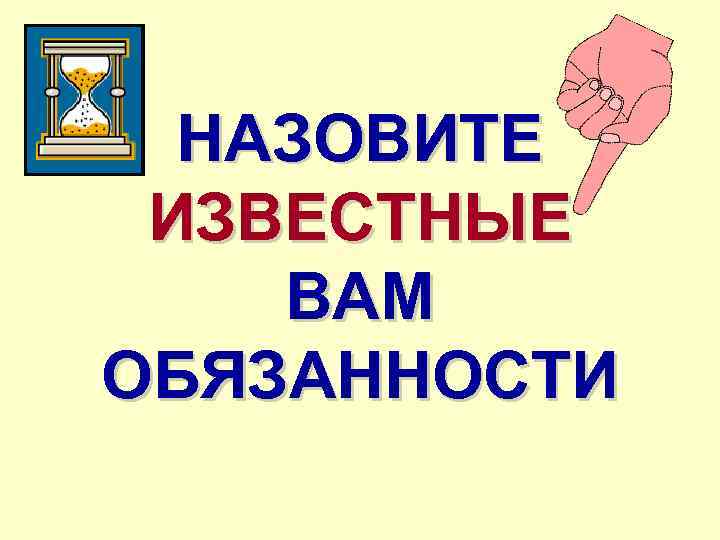 НАЗОВИТЕ ИЗВЕСТНЫЕ ВАМ ОБЯЗАННОСТИ 