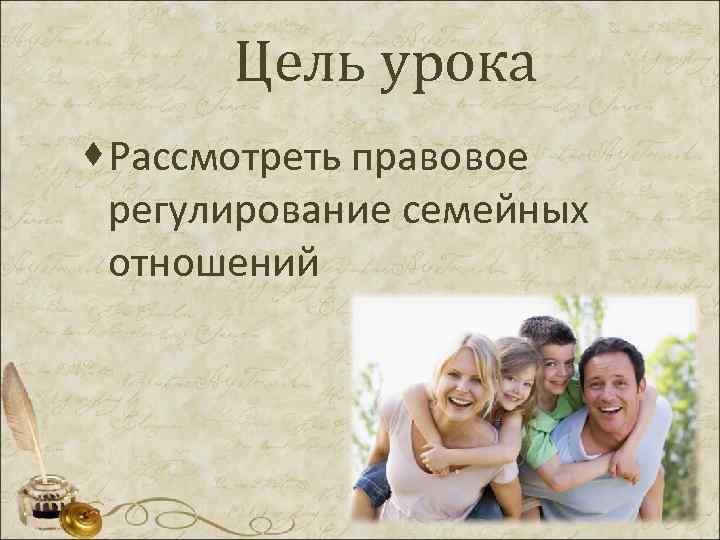 Цель урока · Рассмотреть правовое регулирование семейных отношений 
