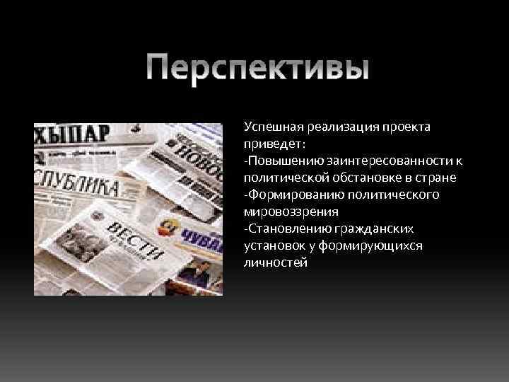 Успешная реализация проекта приведет: -Повышению заинтересованности к политической обстановке в стране -Формированию политического мировоззрения