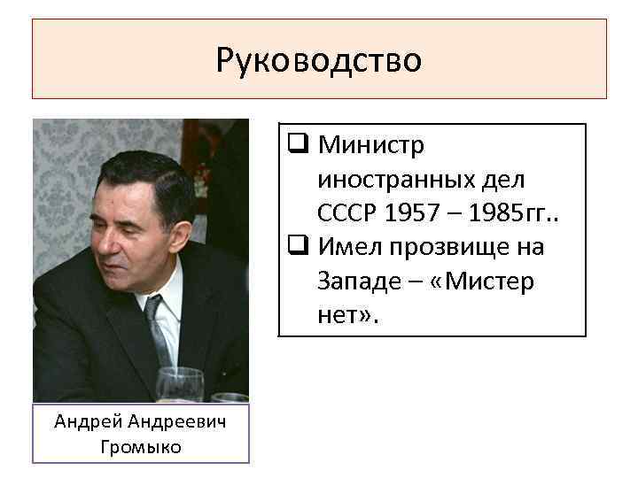 Руководство q Министр иностранных дел СССР 1957 – 1985 гг. . q Имел прозвище