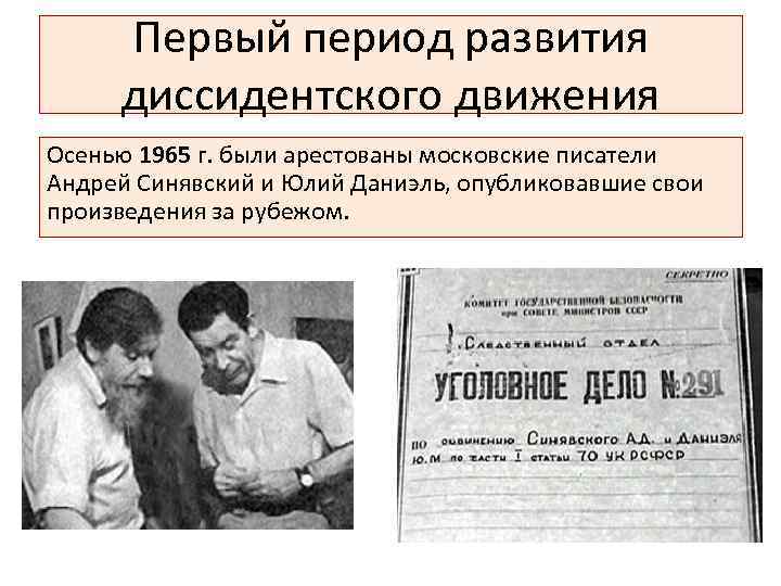 Первый период развития диссидентского движения Осенью 1965 г. были арестованы московские писатели Андрей Синявский