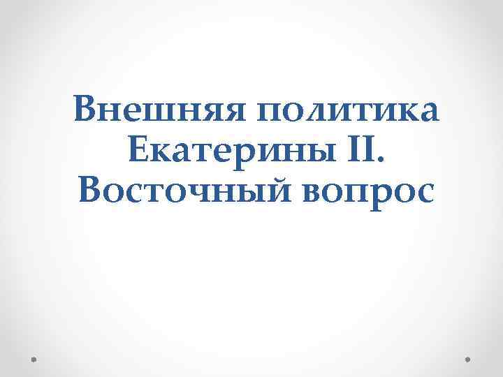 Внешняя политика Екатерины II. Восточный вопрос 