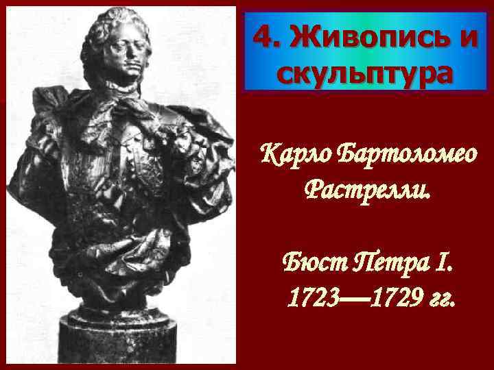 4. Живопись и скульптура Карло Бартоломео Растрелли. Бюст Петра I. 1723— 1729 гг. 