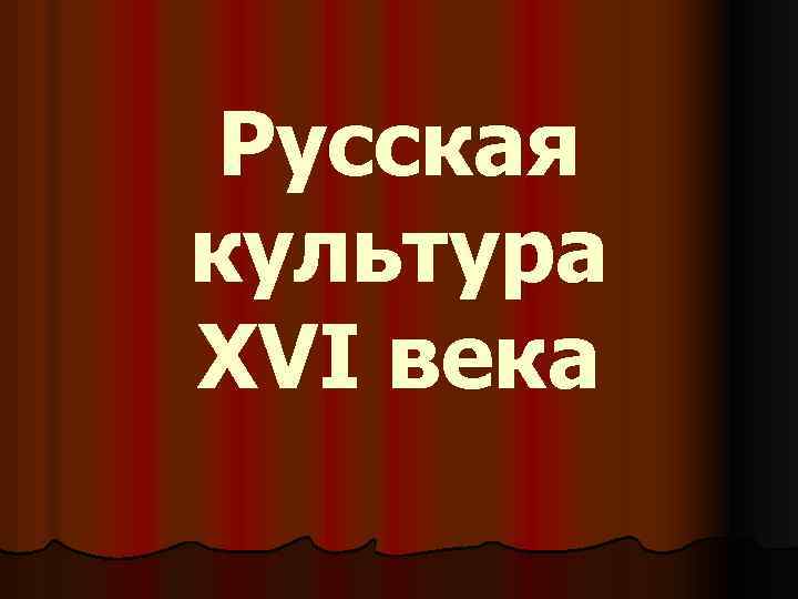 Русская культура XVI века 