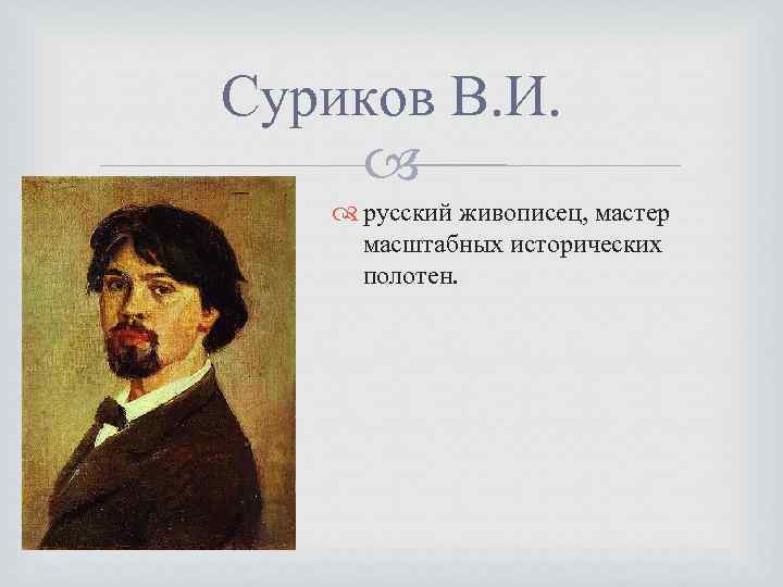 Суриков В. И. русский живописец, мастер масштабных исторических полотен. 