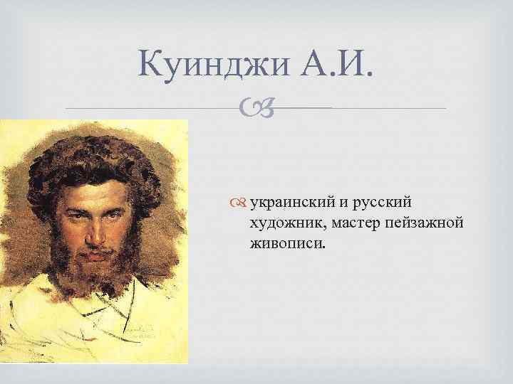 Куинджи А. И. украинский и русский художник, мастер пейзажной живописи. 