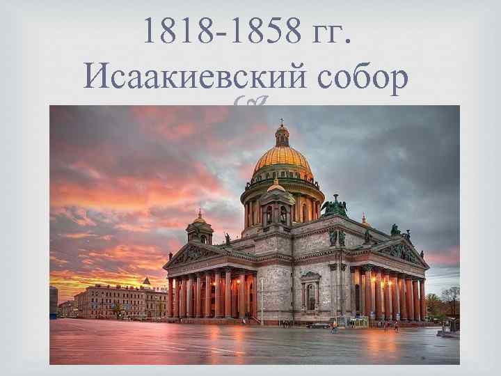 1818 -1858 гг. Исаакиевский собор 