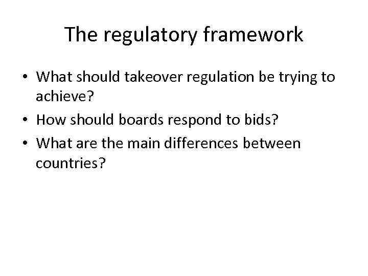 The regulatory framework • What should takeover regulation be trying to achieve? • How