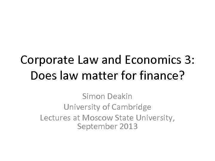 Corporate Law and Economics 3: Does law matter for finance? Simon Deakin University of