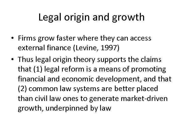 Legal origin and growth • Firms grow faster where they can access external finance