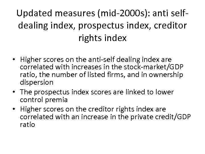 Updated measures (mid-2000 s): anti selfdealing index, prospectus index, creditor rights index • Higher