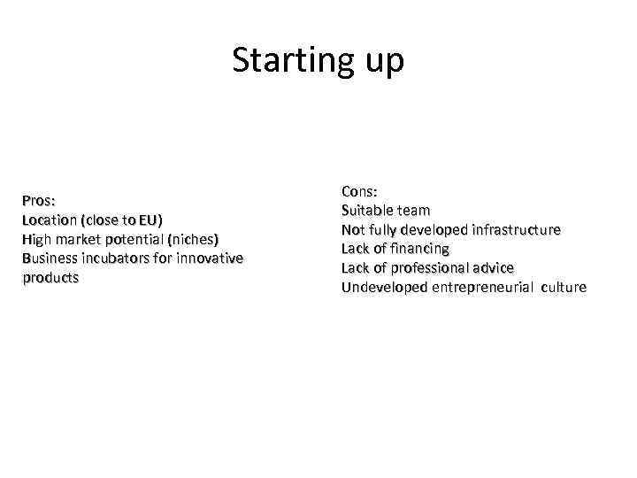 Starting up Pros: Location (close to EU) High market potential (niches) Business incubators for