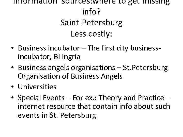 Information sources: where to get missing info? Saint-Petersburg Less costly: • Business incubator –