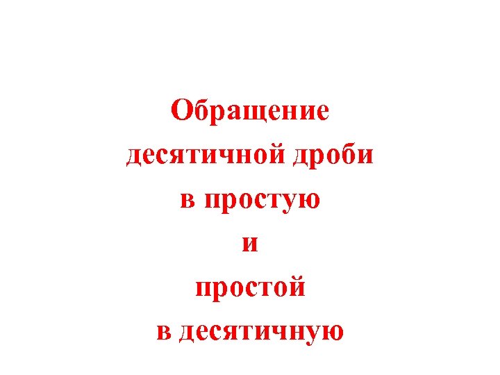 Обращение десятичной дроби в простую и простой в десятичную 