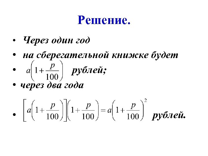 Решение. • Через один год • на сберегательной книжке будет • рублей; • через