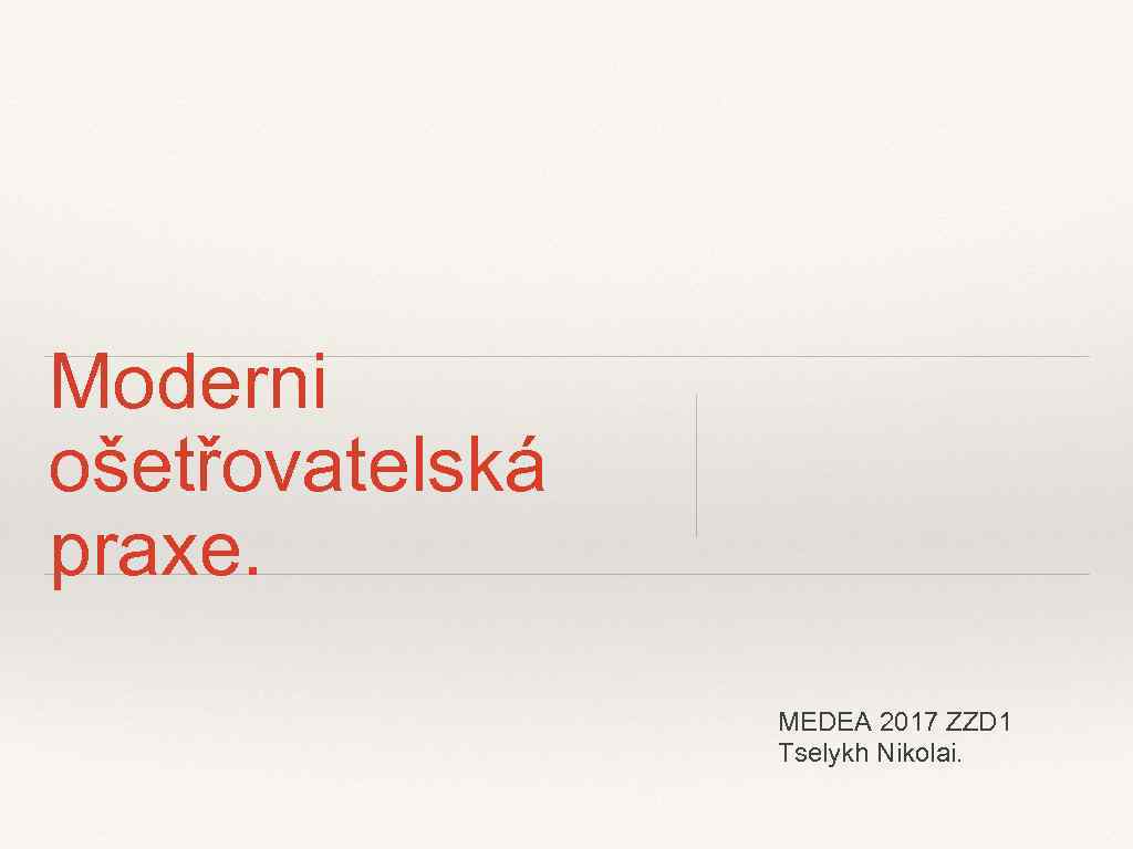 Moderni ošetřovatelská praxe. MEDEA 2017 ZZD 1 Tselykh Nikolai. 