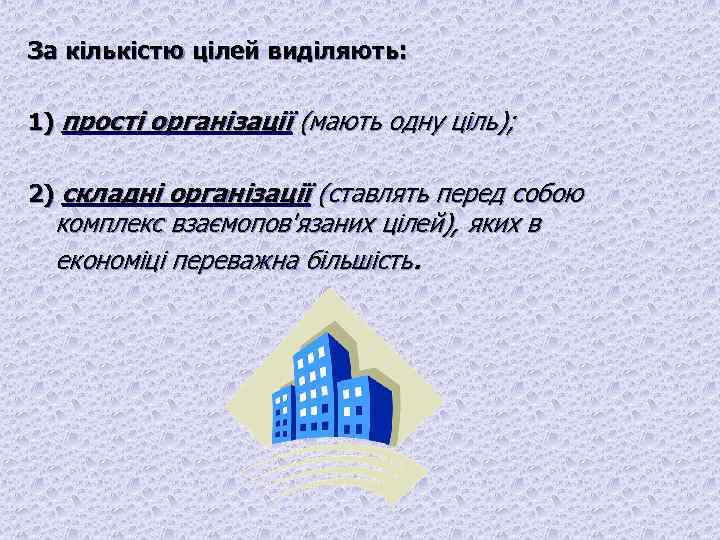 За кількістю цілей виділяють: 1) прості організації (мають одну ціль); 2) складні організації (ставлять