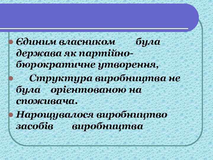 l Єдиним власником була держава як партійнобюрократичне утворення, l Структура виробництва не була орієнтованою