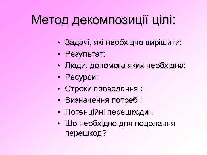 Метод декомпозиції цілі: • • Задачі, які необхідно вирішити: Результат: Люди, допомога яких необхідна: