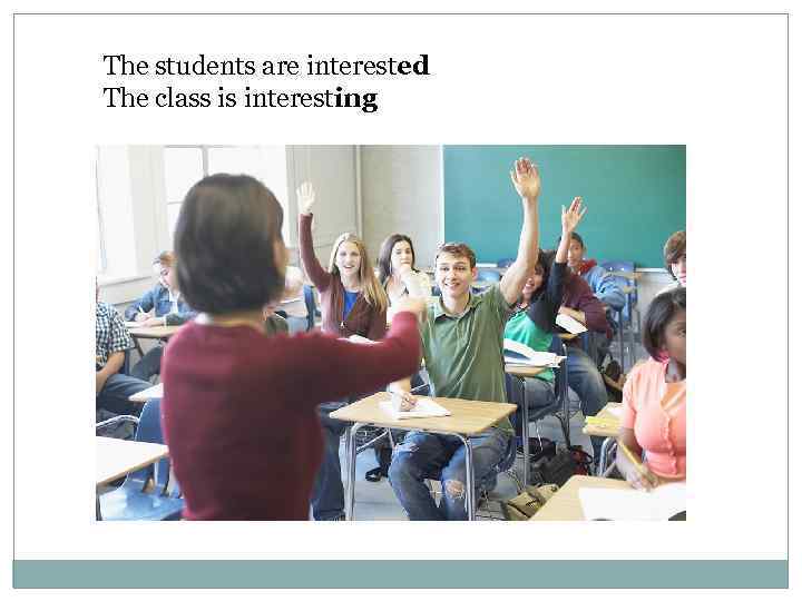 The students are interested The class is interesting 