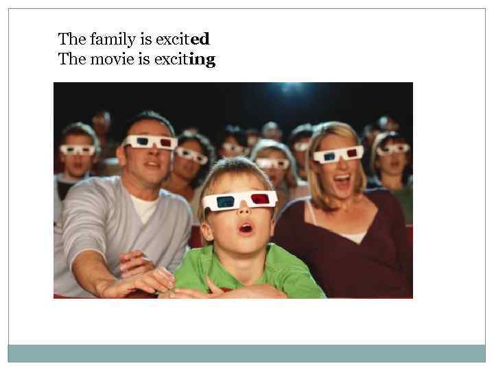 The family is excited The movie is exciting 