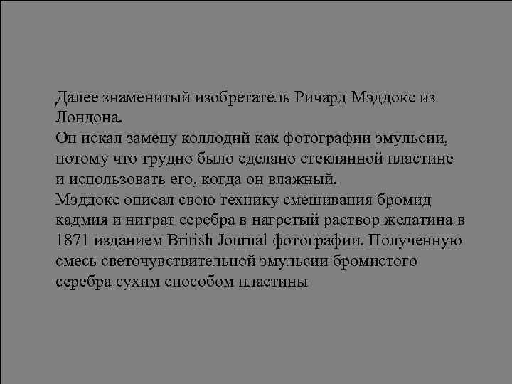 Далее знаменитый изобретатель Ричард Мэддокс из Лондона. Он искал замену коллодий как фотографии эмульсии,