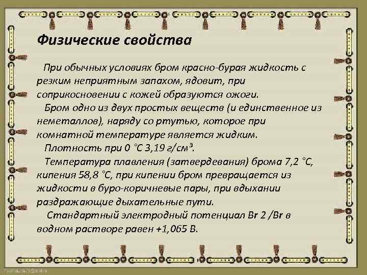 Физические свойства При обычных условиях бром красно-бурая жидкость с резким неприятным запахом, ядовит, при