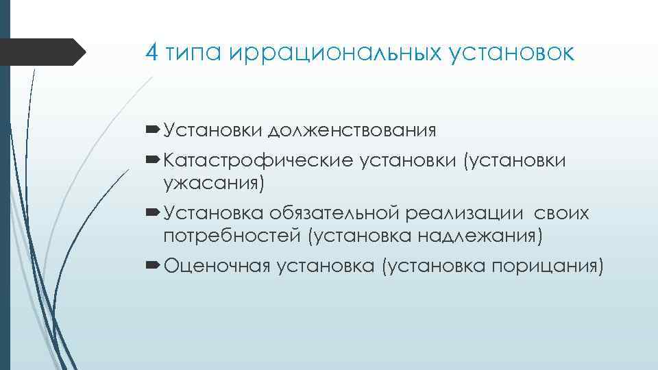4 типа иррациональных установок Установки долженствования Катастрофические установки (установки ужасания) Установка обязательной реализации своих