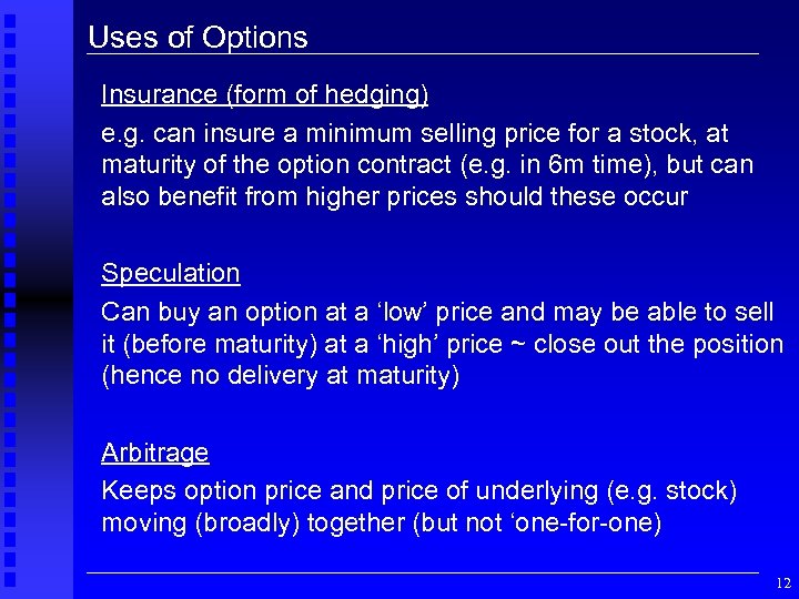 Uses of Options Insurance (form of hedging) e. g. can insure a minimum selling
