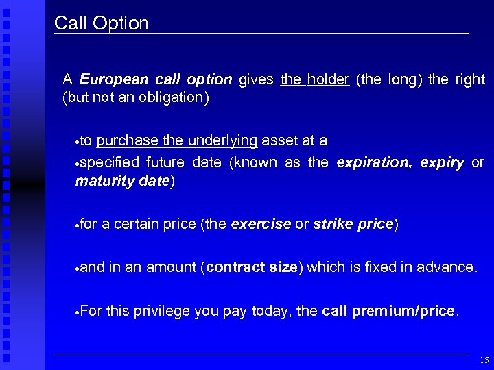 Call Option A European call option gives the holder (the long) the right (but