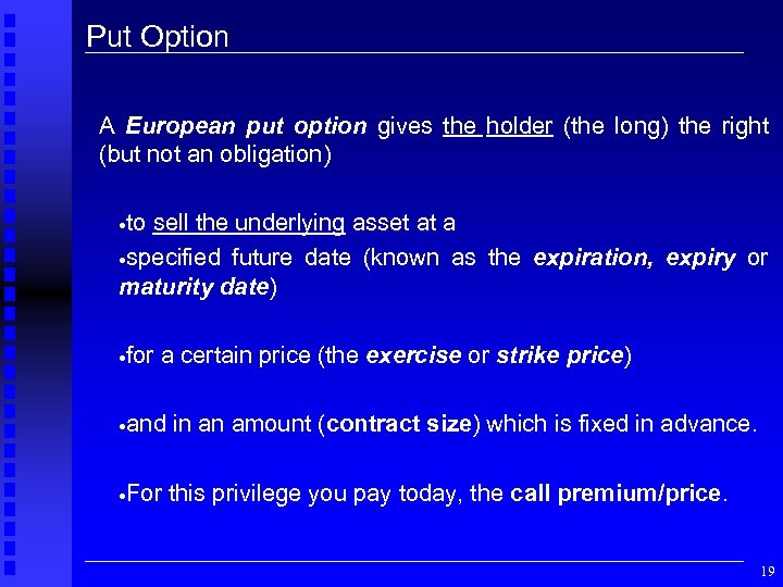 Put Option A European put option gives the holder (the long) the right (but