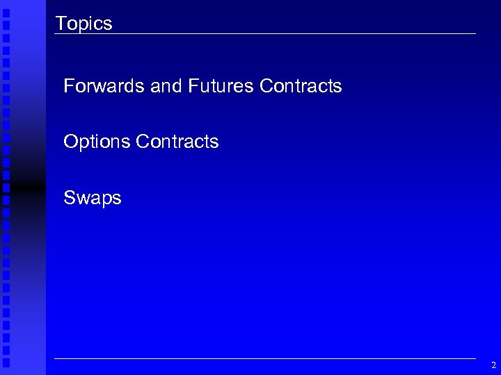 Topics Forwards and Futures Contracts Options Contracts Swaps 2 