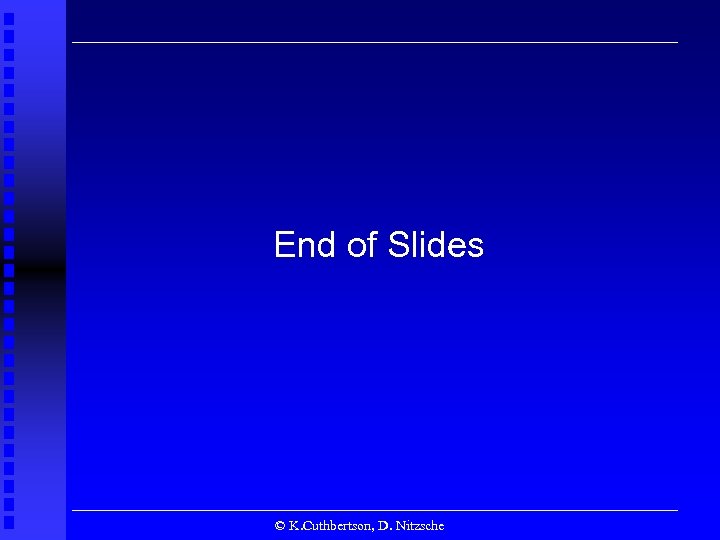 End of Slides © K. Cuthbertson, D. Nitzsche 