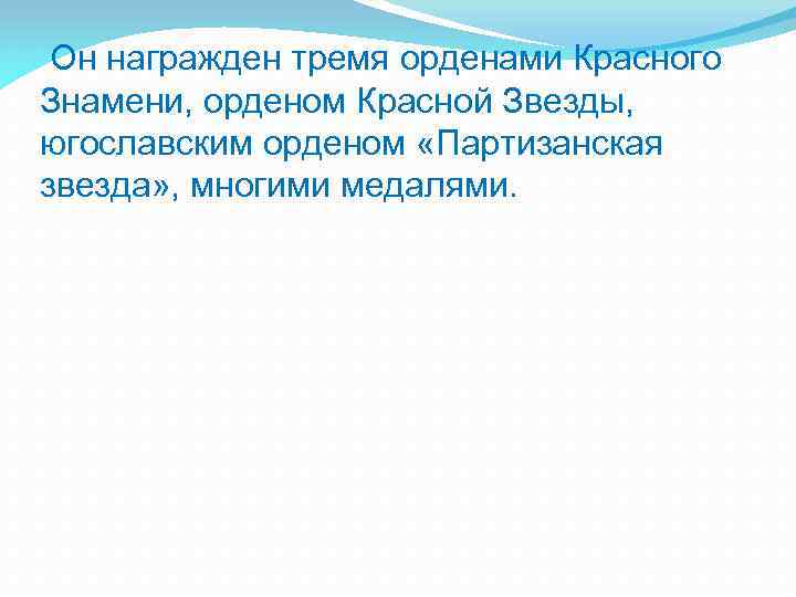  Он награжден тремя орденами Красного Знамени, орденом Красной Звезды, югославским орденом «Партизанская звезда»