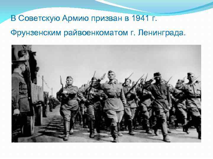 В Советскую Армию призван в 1941 г. Фрунзенским райвоенкоматом г. Ленинграда. 
