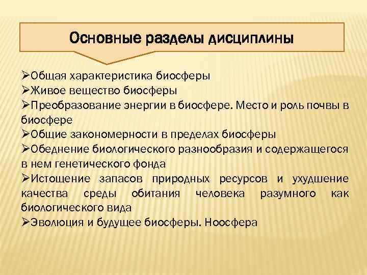Основные разделы дисциплины ØОбщая характеристика биосферы ØЖивое вещество биосферы ØПреобразование энергии в биосфере. Место