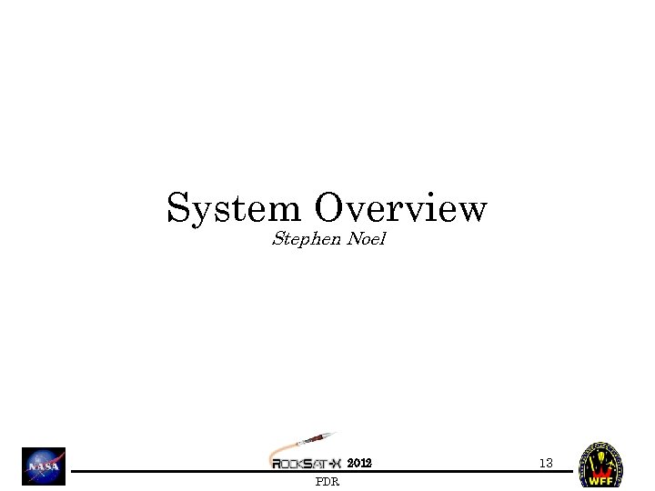 System Overview Stephen Noel 2012 PDR 13 
