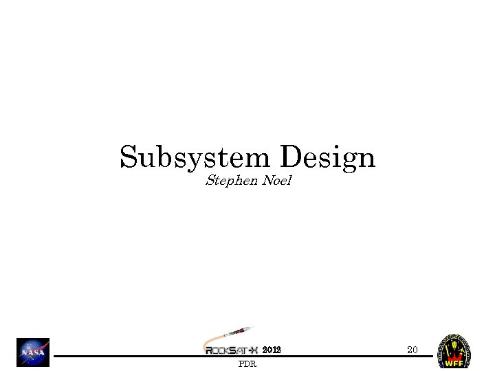 Subsystem Design Stephen Noel 2012 PDR 20 